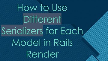 How to Use Different Serializers for Each Model in Rails Render