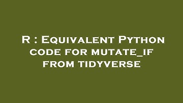 R : Equivalent Python code for mutate_if from tidyverse