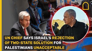 UN CHIEF SAYS ISRAEL'S REJECTION OF TWO-STATE SOLUTION FOR PALESTINIANS UNACCEPTABLE