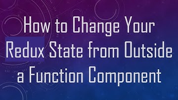 How to Change Your Redux State from Outside a Function Component