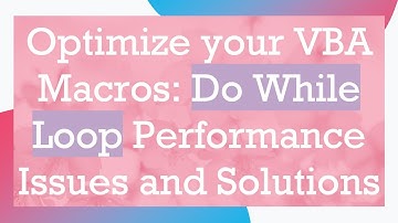 Optimize your VBA Macros: Do While Loop Performance Issues and Solutions