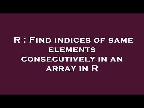R : Find indices of same elements consecutively in an array in R