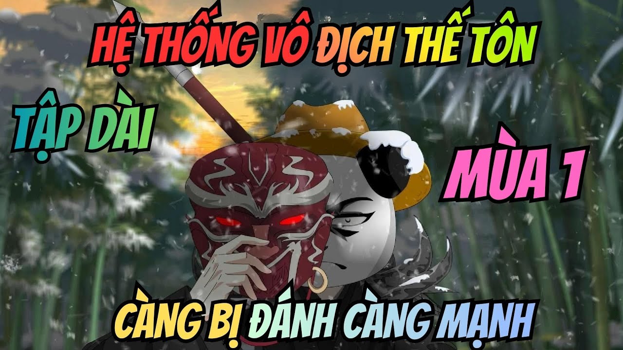 (Tập Dài Mùa 1) Hệ Thống Vô Địch Thế Tôn: Càng Bị Đánh Càng Mạnh | Meohana93