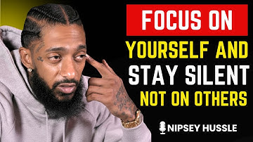 🔥 Focus On Yourself And Stay Silent, Not On Others | NIPSEY HUSSLE