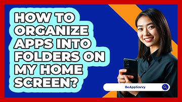 How To Organize Apps Into Folders On My Home Screen?