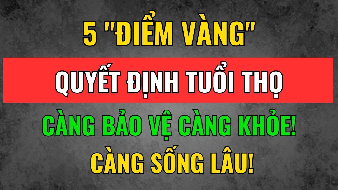 Bảo Vệ 5 Chỗ Này Càng Già Càng Khoẻ | Tâm tịnh Trí Sáng