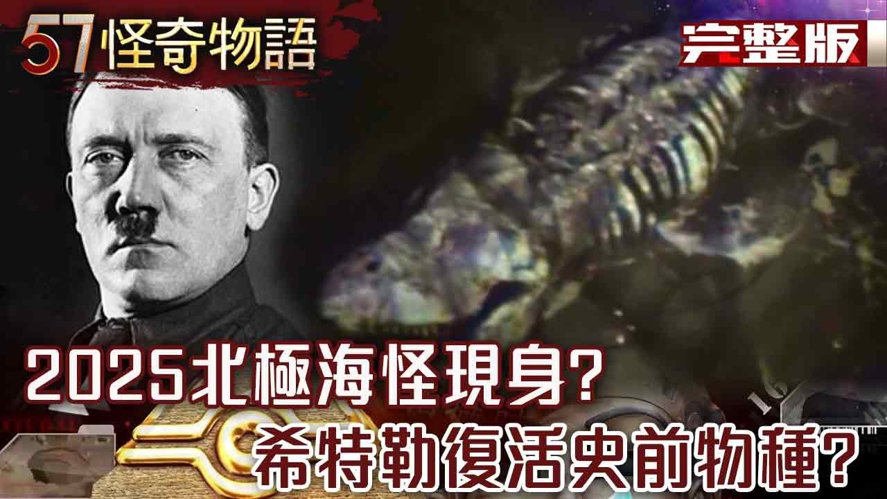2025北極海怪現身！？希特勒復活史前物種？深海怪聲來源成謎…NASA早知納粹實驗？【57怪奇物語 完整版】