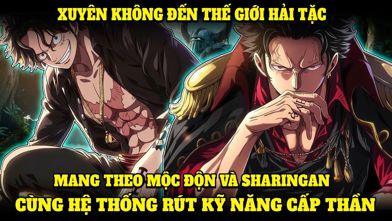 XUYÊN KHÔNG ĐẾN THẾ GIỚI HẢI TẶC, MANG THEO MỘC ĐỘN VÀ SHARINGAN, CÙNG HỆ THỐNG RÚT KỸ NĂNG CẤP THẦN