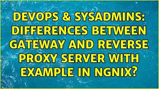 DevOps & SysAdmins: Differences between gateway and reverse proxy server with example in Ngnix?