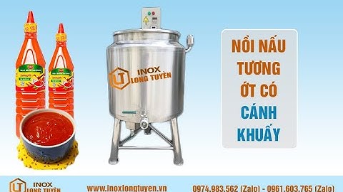 Nồi nấu cánh khuấy tương ớt, tương cà 50 lít đến 300 lít gia công theo yêu cầu - Inox Long Tuyền