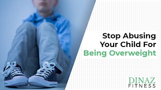 Stop Abusing Your Child For Being Overweight