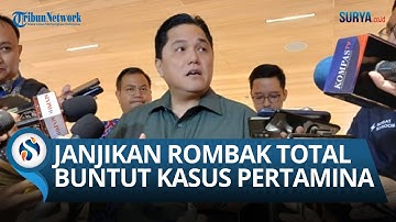 Erick Thohir Turun Tangan soal Kasus Korupsi Pertamina, Janjikan Perbaikan & Dukung Proses Hukum!