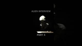Alien Interview Part 4