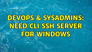 DevOps & SysAdmins: Need CLI ssh server for windows (2 Solutions!!)