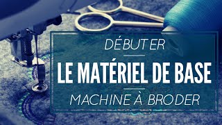 LE MATÉRIEL DE BASE POUR DÉBUTER À LA MACHINE À BRODER