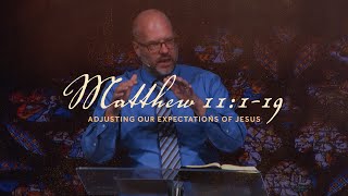 Adjusting Our Expectations of Jesus | Matthew 11:1-19 | Chris Lent | A.D. May 19, 2024