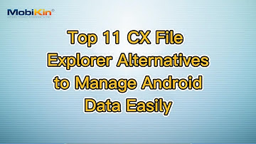 Top 11 CX File Explorer Alternatives to Manage Android Data Easily