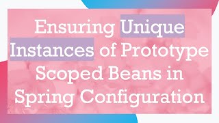 Ensuring Unique Instances of Prototype Scoped Beans in Spring Configuration