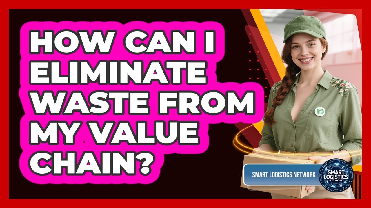 How Can I Eliminate Waste From My Value Chain? - Smart Logistics Network
