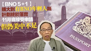 20221019 【BNO5+1 】擴大到冇BNO年輕人嘅計劃終於落實,11月底接受申請,但仍然美中不足