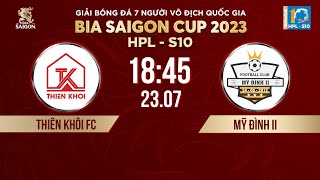  Trực tiếp: THIÊN KHÔI FC - MỸ ĐÌNH II | Giải bóng đá 7 người VĐQG Bia Saigon Cup 2023 - HPL-S10