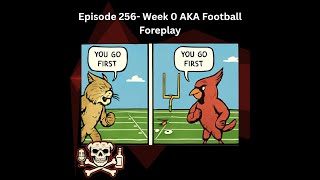 Episode 256- Week 0 AKA Football Foreplay