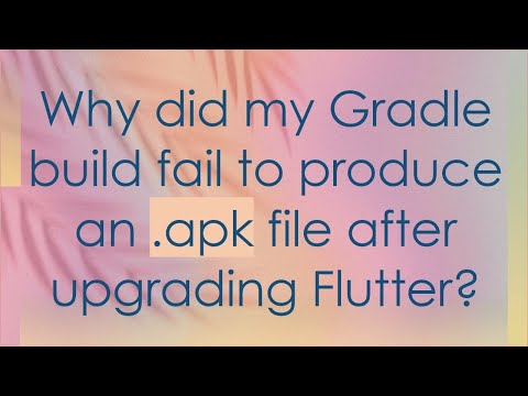 Why did my Gradle build fail to produce an .apk file after upgrading Flutter?