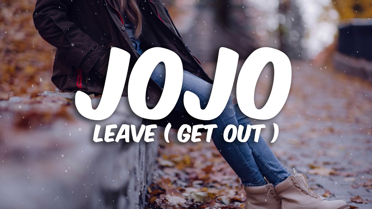 Get left. Jojo get out.