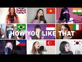 Who Sang It Better : BLACKPINK (블랙핑크) - 'How You Like That (uk,indonesia,brazil,italy,philippines)