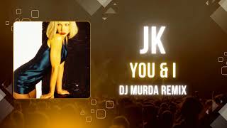 JK - You &amp; I (DJ MURDA REMIX)