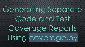 Generating Separate Code and Test Coverage Reports Using coverage.py