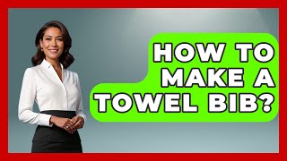 How To Make A Towel Bib? - Raising A Toddler