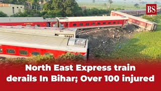 North East Express train derails In Bihar; Over 100 injured