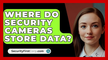 Where Do Security Cameras Store Data? - SecurityFirstCorp.com