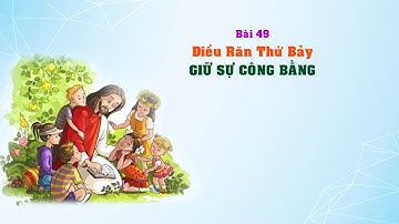 GIÁO LÝ CẤP III - BÀI 49: Điều Răn Thứ Bảy - GIỮ SỰ CÔNG BẰNG