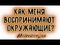 Как меня воспринимают окружающие? | Таро онлайн | Расклад Таро | Гадание Онлайн