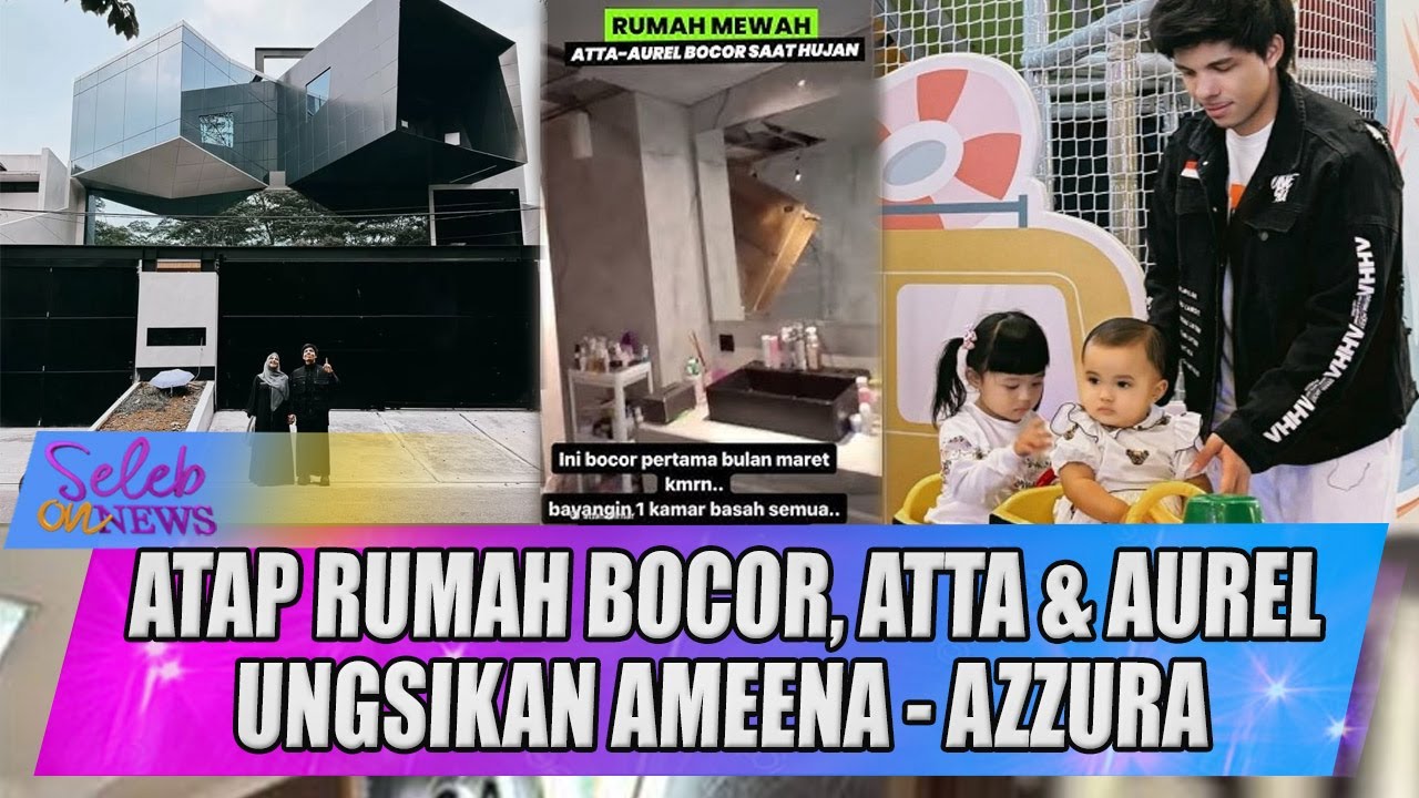 ATAP RUMAH MEWAH BOCOR, ATTA & AUREL TERPAKSA UNGSIKAN AMEENA - AZZURA - SELEB ON NEWS