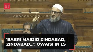 'Babri Masjid Zindabad, Zindabad...': Asaduddin Owaisi in Lok Sabha over Ram Mandir debate