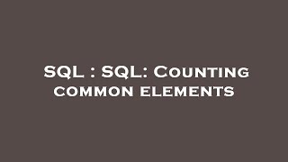 SQL : SQL: Counting common elements