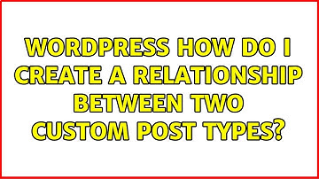 Wordpress: How do I create a relationship between two custom post types? (3 Solutions!!)