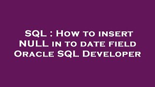 SQL : How to insert NULL in to date field Oracle SQL Developer
