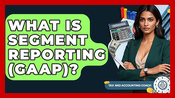 What Is Segment Reporting (GAAP)? - Tax and Accounting Coach
