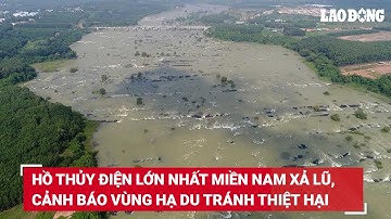 Hồ thủy điện lớn nhất miền Nam bắt đầu xả lũ, cảnh báo vùng hạ du tránh thiệt hại | Báo Lao Động