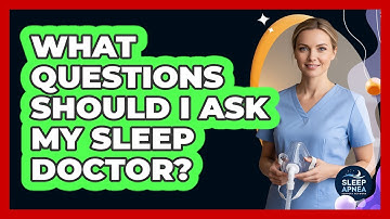 What Questions Should I Ask My Sleep Doctor?