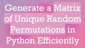 Generate a Matrix of Unique Random Permutations in Python Efficiently
