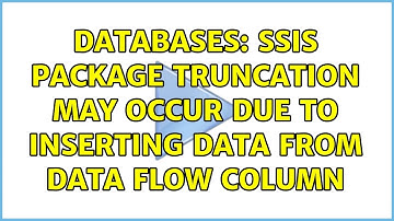 Databases: SSIS Package Truncation may occur due to inserting data from data flow column