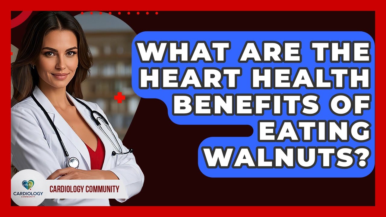 What Are The Heart Health Benefits Of Eating Walnuts? - Cardiology Community