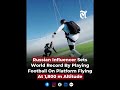 Russian Influencer Sets World Record By Playing Football On Platform Flying At 1,800 m Altitude