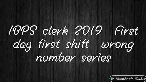 IBPS CLERK FIRST SHIFT 2019 WRONG NUMBER SERIES