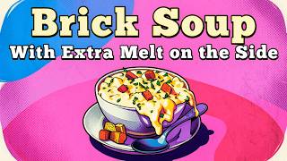 Brick Soup Melt !